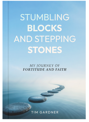 STUMBLING BLOCKS AND STEPPING STONES: (A Journey of Fortitude and Faith)